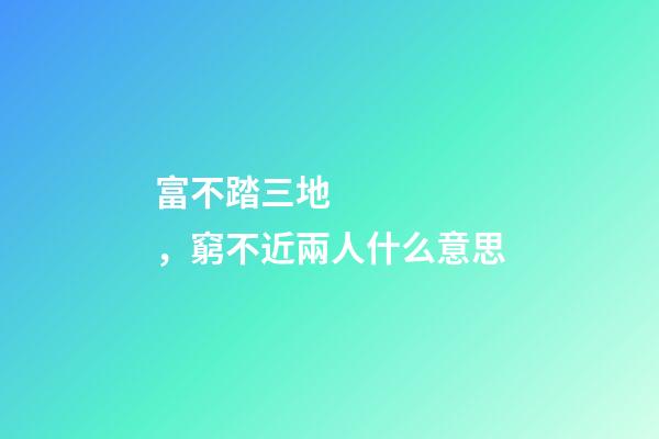 富不踏三地，窮不近兩人什么意思